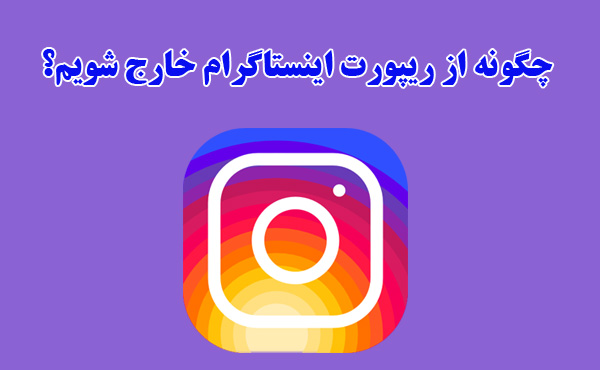 چگونه از ریپورت اینستاگرام خارج شویم؟